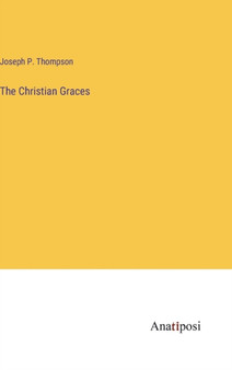 The Christian Graces by Joseph P Thompson - Hardback