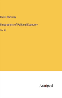 Illustrations of Political Economy : Vol. III by Harriet Martineau - Hardback