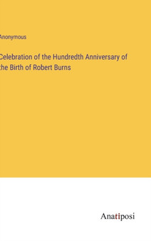 Celebration of the Hundredth Anniversary of the Birth of Robert Burns by Anonymous - Hardback