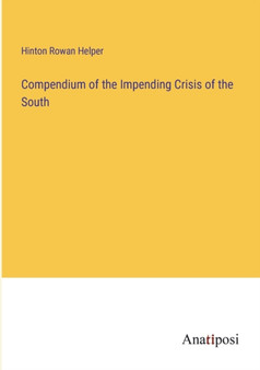 Compendium of the Impending Crisis of the South by Hinton Rowan Helper - Paperback