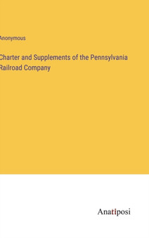 Charter and Supplements of the Pennsylvania Railroad Company by Anonymous - Hardback