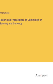 Report and Proceedings of Committee on Banking and Currency by Anonymous - Hardback