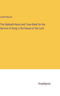 The Sabbath Hymn and Tune Book for the Service of Song in the House of the Lord by Lowell Mason - Hardback