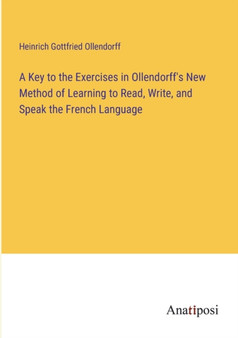 A Key to the Exercises in Ollendorff's New Method of Learning to Read, Write, and Speak the French Language by Heinrich Gottfried Ollendorff - Paperback
