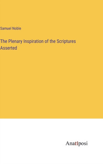 The Plenary Inspiration of the Scriptures Asserted by Samuel Noble - Hardback