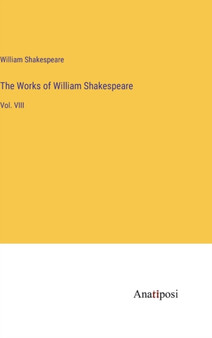 The Works of William Shakespeare : Vol. VIII by William Shakespeare - Hardback