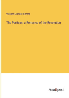 The Partisan : a Romance of the Revolution by William Gilmore Simms - Paperback