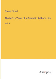 Thirty-Five Years of a Dramatic Author's Life : Vol. II by Edward Fitzball - Paperback