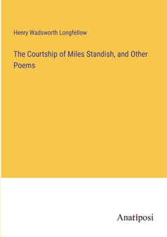The Courtship of Miles Standish, and Other Poems by Henry Wadsworth Longfellow - Paperback