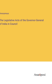 The Legislative Acts of the Governor-General of India in Council by Anonymous - Hardback