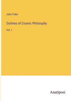 Outlines of Cosmic Philosophy : Vol. I by John Fiske - Paperback