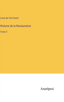 Histoire de la Restauration : Tome 5 by Louis De Viel-Castel - Hardback