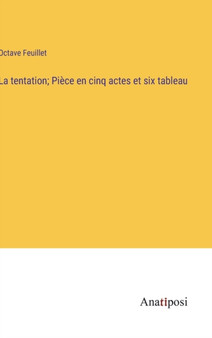La tentation; Piece en cinq actes et six tableau by Octave Feuillet - Hardback
