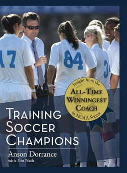 Training Soccer Champions by Anson Dorrance - Hardback