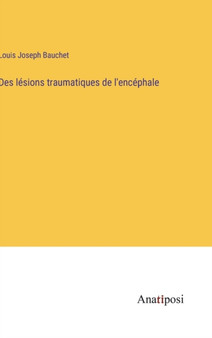 Des lesions traumatiques de l'encephale by Louis Joseph Bauchet - Hardback