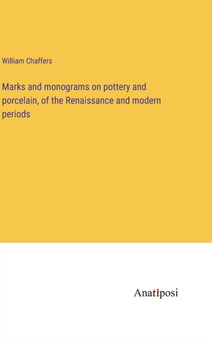 Marks and monograms on pottery and porcelain, of the Renaissance and modern periods by William Chaffers - Hardback