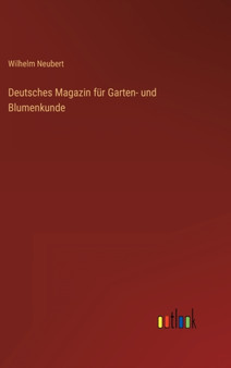 Deutsches Magazin fur Garten- und Blumenkunde by Wilhelm Neubert - Hardback