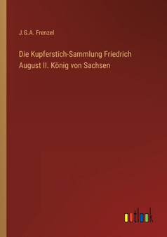 Die Kupferstich-Sammlung Friedrich August II. Koenig von Sachsen by J G a Frenzel - Paperback