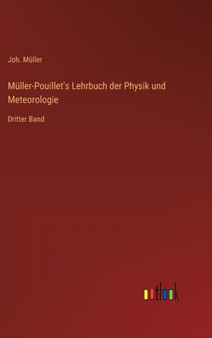 Muller-Pouillet's Lehrbuch der Physik und Meteorologie : Dritter Band by Joh Muller - Hardback
