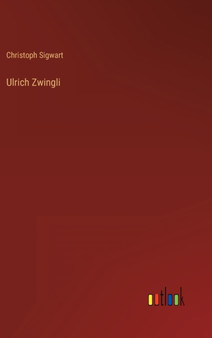 Ulrich Zwingli by Christoph Sigwart - Hardback