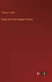 Haws from the Hedges : Poems by Thomas F Reilly - Hardback