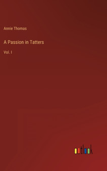 A Passion in Tatters : Vol. I by Annie Thomas - Hardback