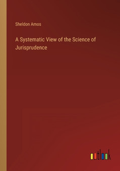 A Systematic View of the Science of Jurisprudence by Sheldon Amos - Paperback