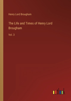 The Life and Times of Henry Lord Brougham : Vol. 3 by Brougham Henry Lord Brougham - Paperback