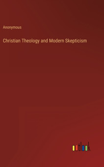 Christian Theology and Modern Skepticism by Anonymous - Hardback