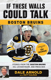 If These Walls Could Talk: Boston Bruins : Stories from the Boston Bruins Ice, Locker Room, and Press Box by Dale Arnold - Paperback