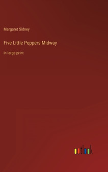 Five Little Peppers Midway : in large print by Margaret Sidney - Hardback