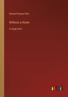 Without a Home : in large print by Edward Payson Roe - Paperback