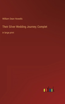 Their Silver Wedding Journey; Complet : in large print by William Dean Howells - Hardback