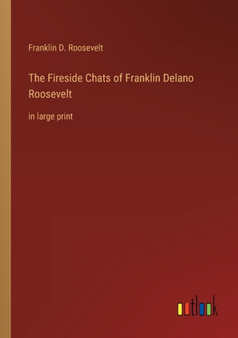 The Fireside Chats of Franklin Delano Roosevelt : in large print by Franklin D Jr Roosevelt - Paperback