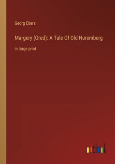 Margery (Gred) : A Tale Of Old Nuremberg: in large print by Georg Ebers - Paperback