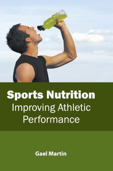 Sports Nutrition: Improving Athletic Performance by Gael Martin - Hardback