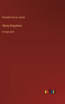 Many Kingdoms : in large print by Elizabeth Garver Jordan - Hardback