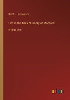 Life in the Grey Nunnery at Montreal : in large print by Sarah J Richardson - Paperback