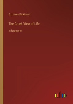 The Greek View of Life : in large print by G Lowes Dickinson - Paperback