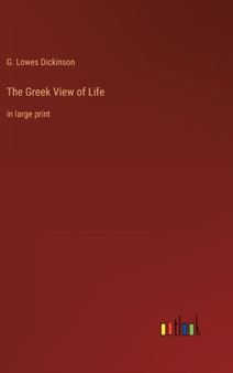 The Greek View of Life : in large print by G Lowes Dickinson - Hardback