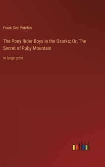The Pony Rider Boys in the Ozarks; Or, The Secret of Ruby Mountain : in large print by Frank Gee Patchin - Hardback
