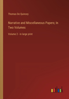 Narrative and Miscellaneous Papers; In Two Volumes : Volume 2 - in large print by Thomas de Quincey - Paperback