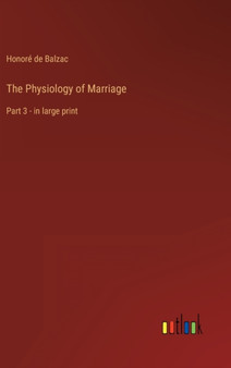 The Physiology of Marriage : Part 3 - in large print by Balzac Honore de Balzac - Hardback