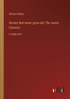 Stories that never grow old; The Junior Classics : in large print by William Patten - Paperback
