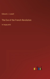 The Eve of the French Revolution : in large print by Edward J Lowell - Hardback