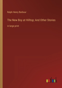 The New Boy at Hilltop; And Other Stories : in large print by Ralph Henry Barbour - Paperback