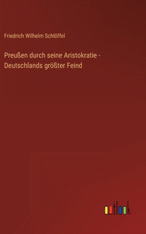 Preussen durch seine Aristokratie - Deutschlands groesster Feind by Friedrich Wilhelm Schloeffel - Hardback Preussen durch seine Aristokratie - Deutschlands groesster Feind by Friedrich Wilhelm Schloeffel - Hardback