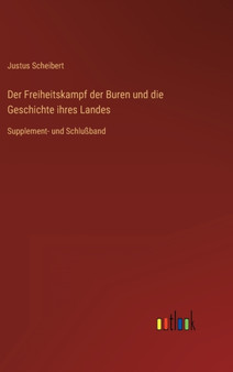 Der Freiheitskampf der Buren und die Geschichte ihres Landes : Supplement- und Schluband by Scheibert Justus Scheibert - Hardback