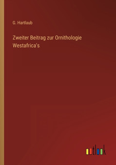 Zweiter Beitrag zur Ornithologie Westafrica's by G Hartlaub - Paperback