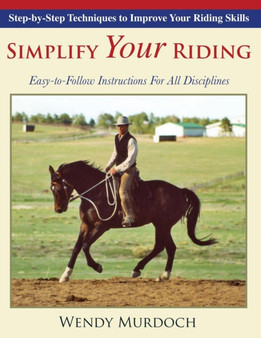 Simplify Your Riding : Step-by-Step Techniques to Improve Your Riding Skills by Wendy Murdoch - Paperback